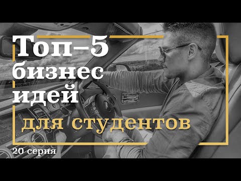 20 серия. ТОП-5 Бизнес Идей для СТУДЕНТОВ. 1 часть