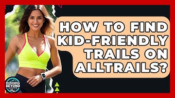 How To Find Kid-friendly Trails On AllTrails? - Running Beyond Limits