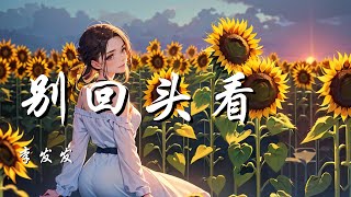 别回头看 - 李发发【难捱的难忘的何必为难 好故事要往后翻人要往前看】【动态歌词 Lyrics】【拼音歌词】【抖音歌曲】
