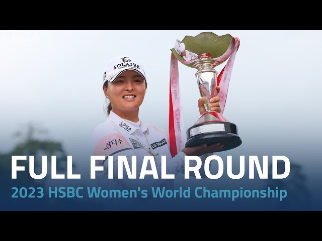 Full Final Round | 2023 HSBC Women's World Championship class=