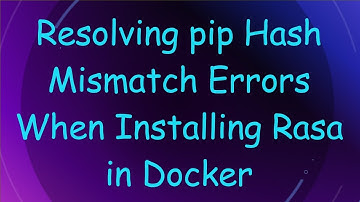Resolving pip Hash Mismatch Errors When Installing Rasa in Docker