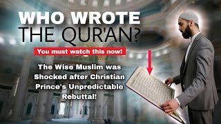 Who Wrote the Qur'an| The Stunning Rebuttal of the Christian Prince