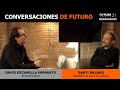 CONVERSACIONES DE FUTURO | SANTI BALMES CON DAVID ESCAMILLA IMPARATO