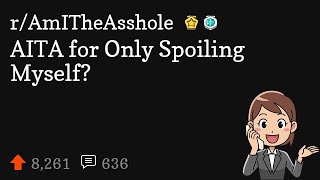 AITA for Only Spoiling Myself?