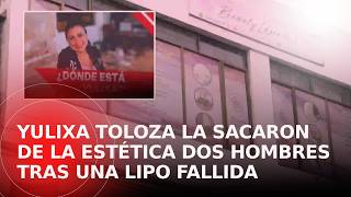 Yulixa Toloza, la mujer desaparecida tras un lipo fue sacada de la estética por dos hombres