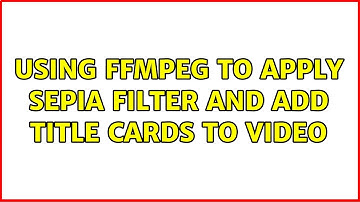 Using ffmpeg to apply sepia filter and add title cards to video
