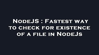 NodeJS : Fastest way to check for existence of a file in NodeJs