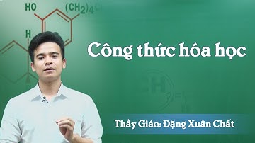 Cách viết công thức hóa học – Dành cho học sinh mất gốc - Thầy Đặng Xuân Chất