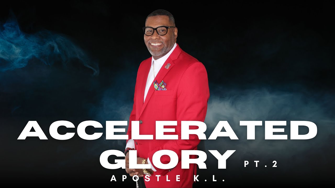 Accelerated Glory pt.2 ~ Apostle K.L.