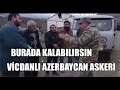 VİCDANLI AZERBAYCAN ASKERİ ERMENİLERE KALABİLİRSİNİZ DİYOR