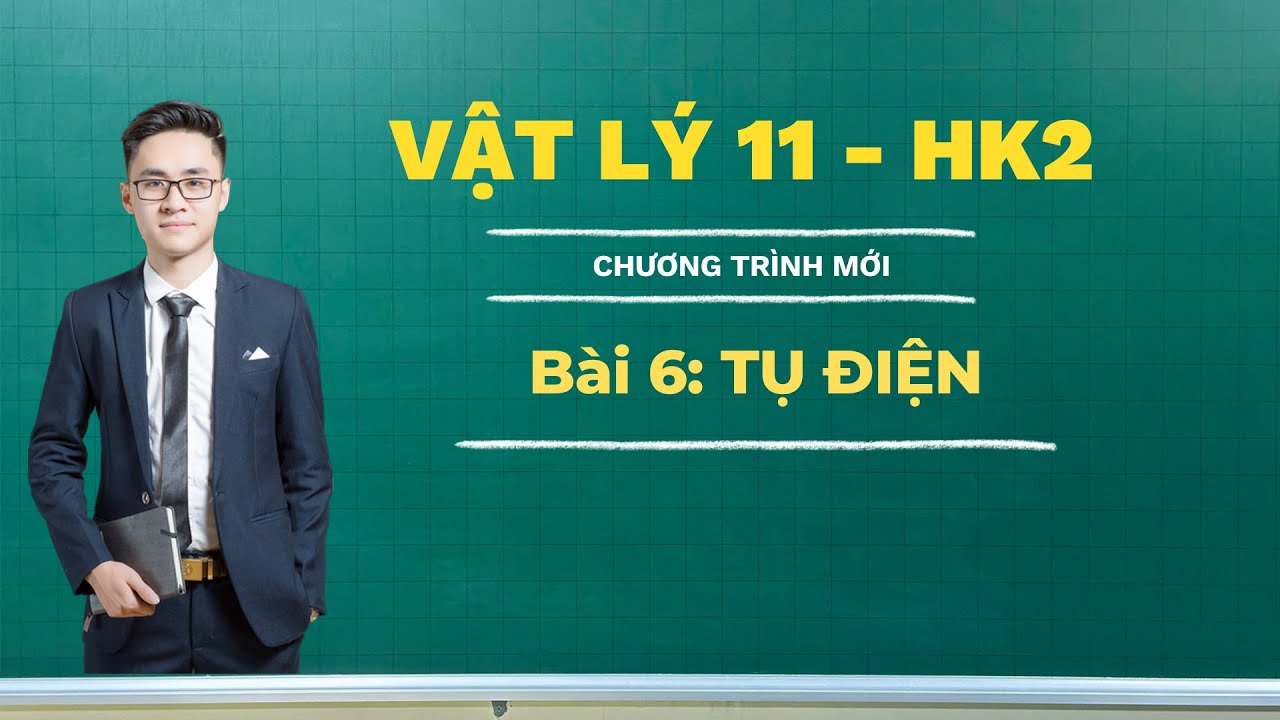 BÀI 6: TỤ ĐIỆN | VẬT LÝ 11 - HỌC KỲ 2 - Thầy Vũ Tuấn Anh