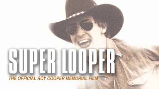 Super Looper "The Official Roy Cooper Memorial Film"