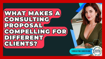 What Makes A Consulting Proposal Compelling For Different Clients? - Consulting Career Hub