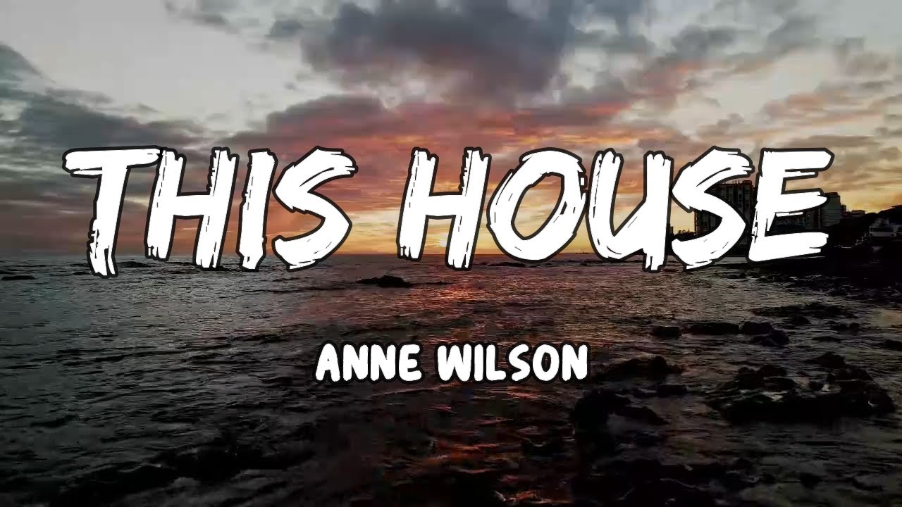 This House Lyrics By Anne Wilson YouTube This house lyrics by anne wilson youtube