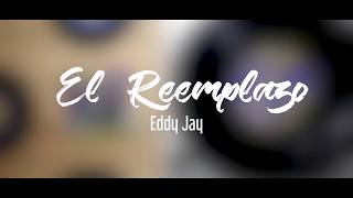 Video thumbnail of "El Reemplazo  -   Eddy Jay"