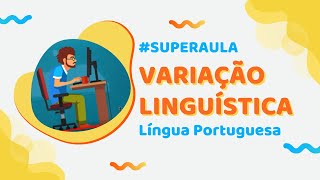 VARIAÇÃO LINGUÍSTICA - Língua Portuguesa | #SuperAula