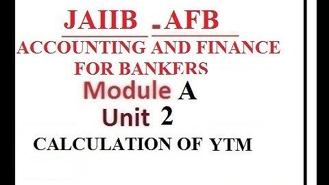 JAIIB [AFB] ACCOUNTING AND FINANCE FOR BANKERS [MODULE A] UNIT 2 [CALCULATION OF YTM]