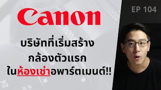 Canon บริษัทที่สร้างกล้องตัวแรก ในห้องเช่า อพาร์ทเมนต์!! | ประวัติบริษัท Canon EP.104