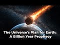 The Universe's Plan for Earth: A Billion Year Prophecy