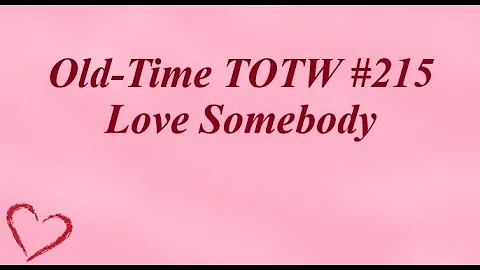 Old-Time TOTW #215: Love Somebody (8/7/22)