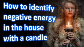 How to identify negative energy in the house with a candle.  A very simple method