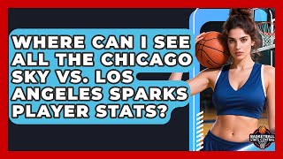 Where Can I See All the Chicago Sky vs. Los Angeles Sparks Player Stats?