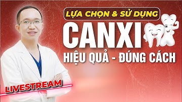 LỰA CHỌN VÀ SỬ DỤNG CANXI THẾ NÀO CHO ĐÚNG