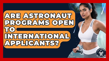 Are Astronaut Programs Open to International Applicants? | All About Astronauts News