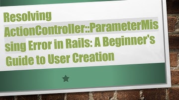 Resolving ActionController::ParameterMissing Error in Rails: A Beginner