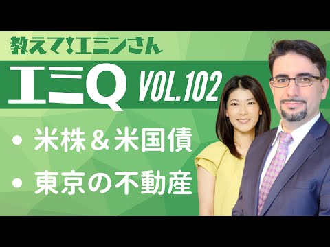 【エミQ】教えて！エミンさん Vol.102「米株&米国債」「東京の不動産」