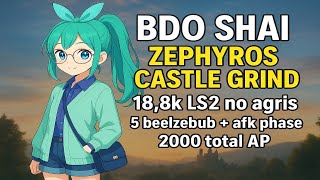 BDO Shai | | Zephyros Castle Grind 18,8k LS2 no agris | 1 hour 5 boss + afk phase | 2000 AP