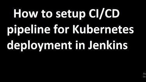 Jenkins - How to setup CI/CD pipeline for Kubernetes deployment in Jenkins