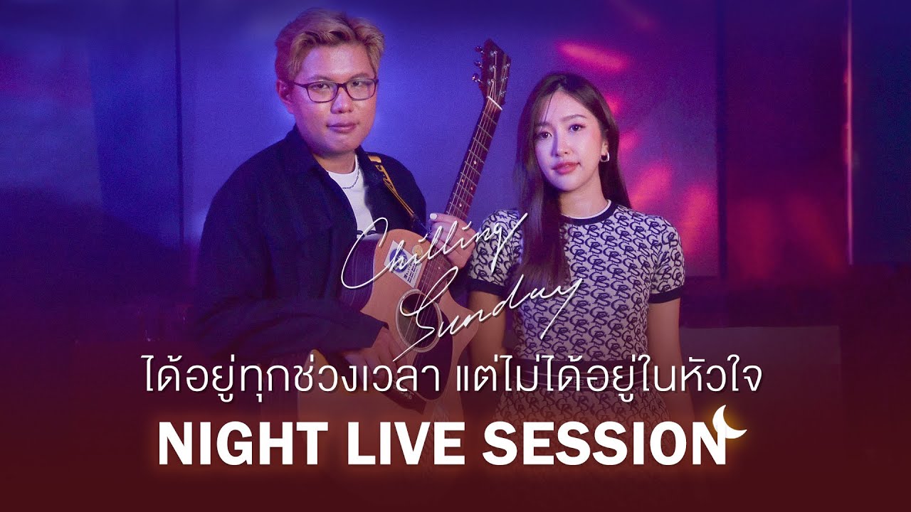 Chilling Sunday - ได้อยู่ทุกช่วงเวลา แต่ไม่ได้อยู่ในหัวใจ [Night Live Session]
