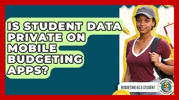 Is Student Data Private On Mobile Budgeting Apps? - Budgeting as a Student