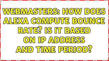 Webmasters: How does Alexa compute bounce rate? Is it based on IP address and time period?