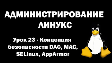 Администрирование Линукс (Linux) - Урок 23 - Концепция безопасности DAC, MAC, SeLinux, AppArmor