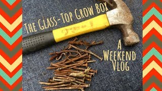 Building a Glass-Top Grow Box || A Weekend Vlog || Rent To Grown