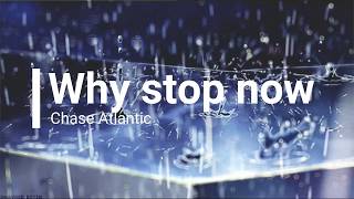 Chase Atlantic- Why stop now (lyrics)