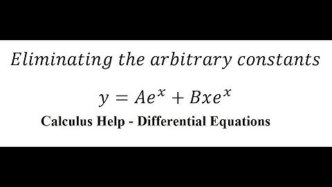 Calculus Help: Eliminating the arbitrary constants - y=Ae^x+Bxe^x - Differential Equations