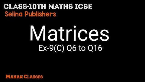 Class 10 maths ICSE Matrices Chapter 9 Ex-9(C) Q6 to Q16
