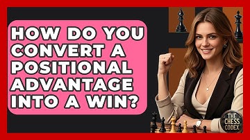 How Do You Convert A Positional Advantage Into A Win? - The Chess Codex
