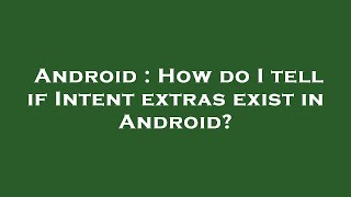 Android : How do I tell if Intent extras exist in Android