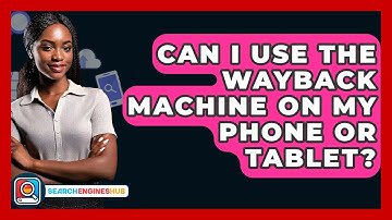 Can I Use The Wayback Machine On My Phone Or Tablet? - SearchEnginesHub.com