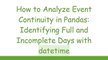 How to Analyze Event Continuity in Pandas: Identifying Full and Incomplete Days with datetime