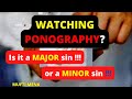 Is watching ponography  a major sin or a minor sin