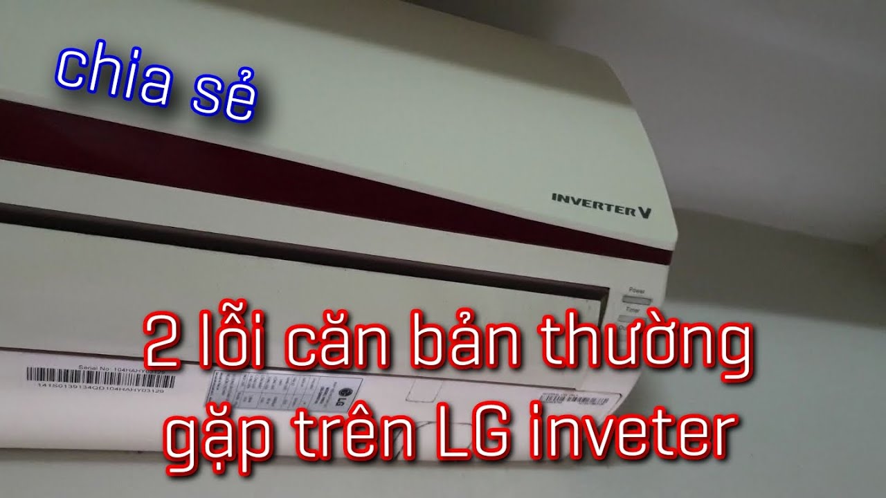 2 lỗi căn bản thường gặp trên điều hòa LG inveter (video chia sẻ)