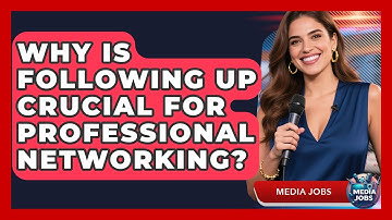 Why Is Following Up Crucial For Professional Networking? - Media Jobs