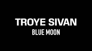 TROYE SIVAN | Blue Moon | Lyrics