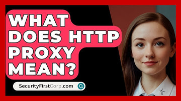 What Does HTTP Proxy Mean? - SecurityFirstCorp.com