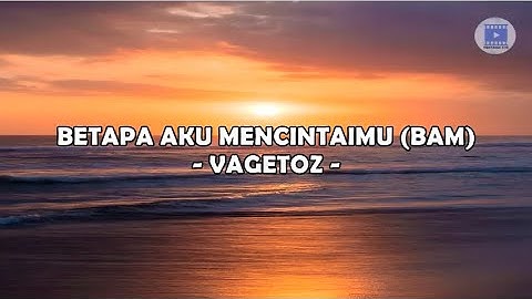 BETAPA AKU MENCINTAIMU - VAGETOZ (Lirik)